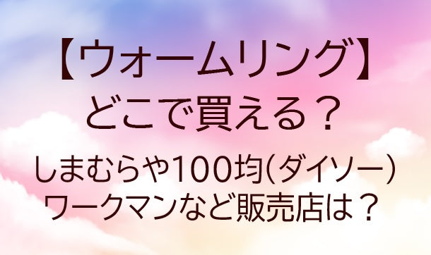 ウォームリングはどこで買える？しまむらや100均(ダイソー)・ワークマンなど販売店は？
