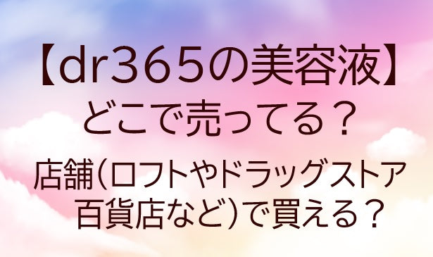 dr365の美容液はどこで売ってる？店舗(ロフトやドラッグストア・百貨店など)で買える？