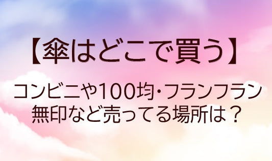 傘が売ってる場所は？どこで買う？コンビニや100均・フランフランや無印など！