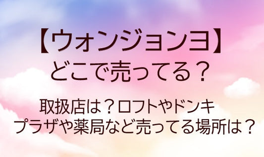 ウォンジョンヨはどこに売ってる？ドンキやドラッグストア(薬局)等売ってる場所は？