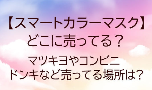 スマートカラーマスクはどこに売ってる?マツキヨやコンビニ・ドンキなど売ってる場所は?