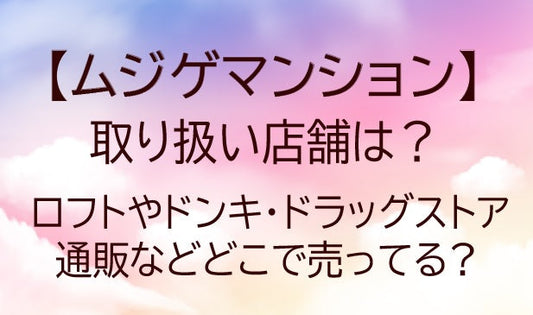 ムジゲマンションの取り扱い店舗は?ロフトやドンキ・ドラッグストアや通販などどこで売ってる?