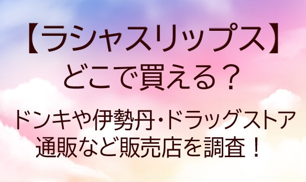 ラシャスリップはどこで買える？ドンキや伊勢丹・ドラッグストアや通販など販売店を調査！