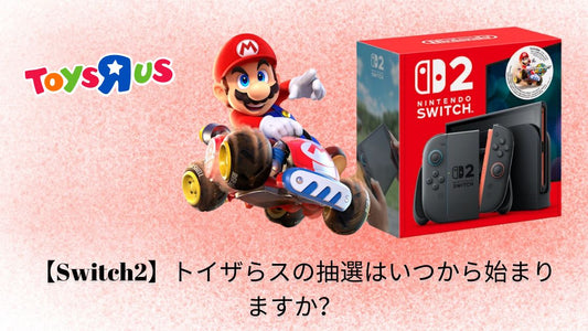 【Switch2】トイザらスの抽選はいつから始まりますか？