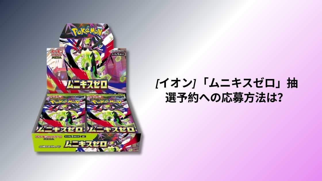 イオン] 「ムニキスゼロ」抽選予約への応募方法は？| と注意点解説