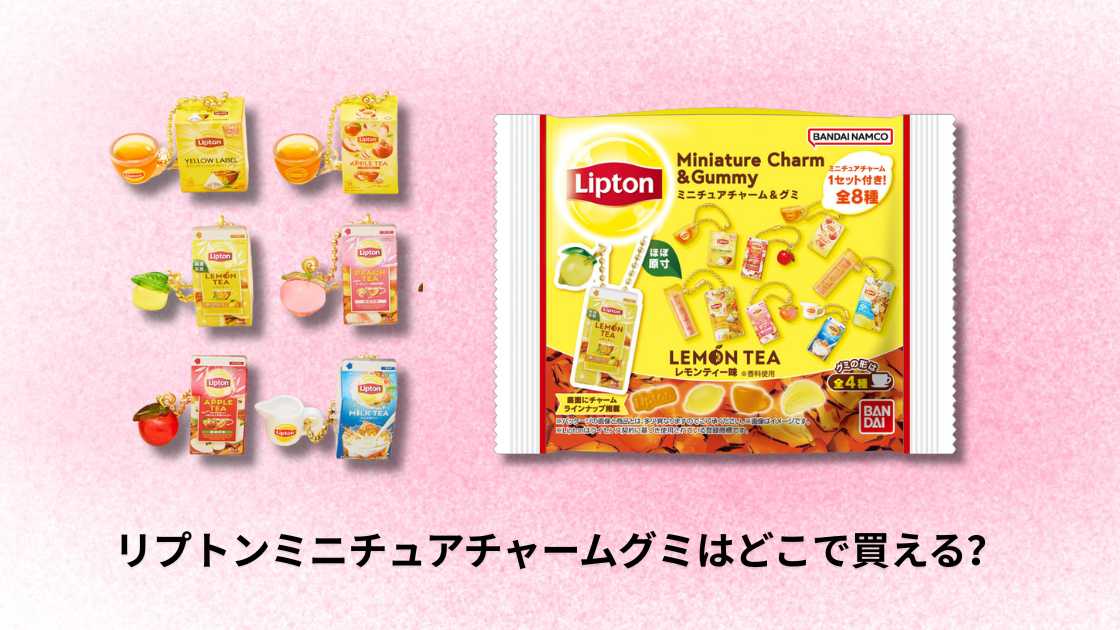 11月更新] リプトン ミニチュアチャームグミはどこで買えますか？販売