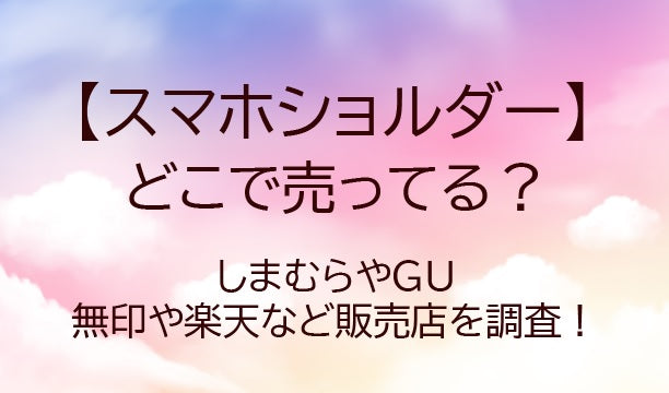 スマホショルダーはどこで売ってる？しまむらや無印、ユニクロやロフトなど販売店を調査！