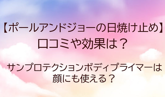 ポールアンドジョーの日焼け止めの口コミや効果は？ボディプライマーは顔にも使える？