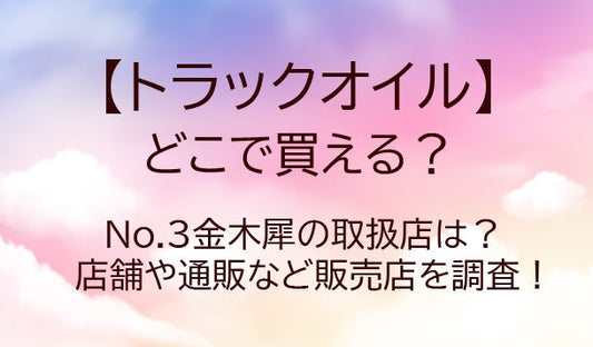 トラックオイルはどこで買える？ 売ってる場所は？口コミや香り、No.3金木犀の取扱店は？