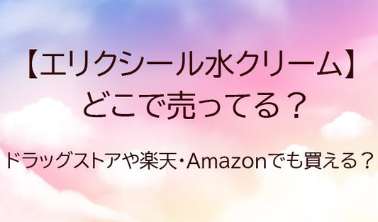 エリクシール水クリームはどこに売ってる？ドラッグストアやドンキなど売ってる場所は？