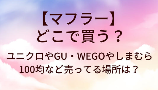 マフラーはどこで買う？ユニクロやGU・WEGOやしまむら・100均など売ってる場所は？