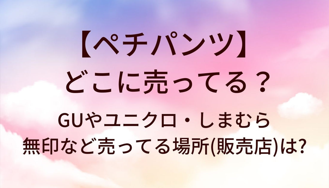 ペチパンツはどこに売ってる？GUやユニクロ・しまむらや無印など売ってる場所(販売店)は?