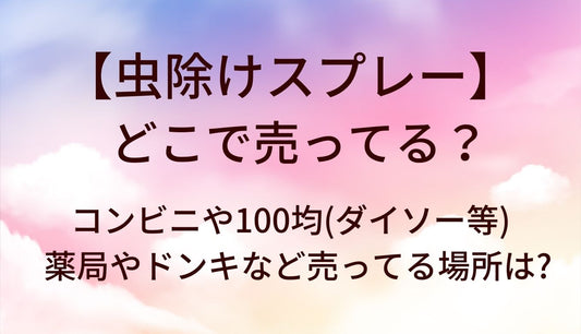 虫除けスプレーはどこで売ってる？コンビニや100均(ダイソー等)・薬局やドンキなど売ってる場所は?