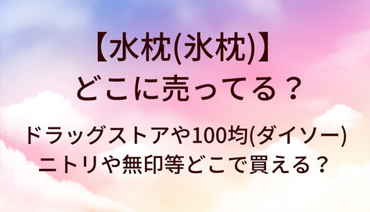 水枕(氷枕)はどこに売ってる？ドラッグストアや100均(ダイソー)・ニトリや無印等どこで買える？
