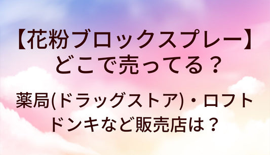 花粉ブロックスプレーはどこで売ってる？薬局(ドラッグストア)・ロフトやドンキなど販売店は？