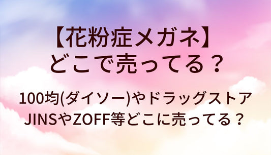 花粉症メガネはどこで売ってる？100均(ダイソー)やホームセンター等どこに売ってる？