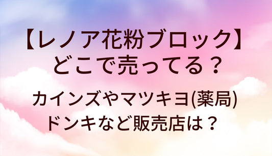 レノア花粉ブロックはどこで売ってる？カインズやマツキヨ(薬局)・ドンキなど販売店は？