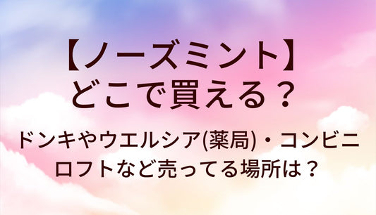 ノーズミントはどこで買える？ドンキやウエルシア(薬局)・コンビニやロフトなど売ってる場所は？