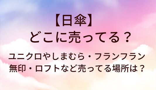 日傘はどこに売ってる？ユニクロやしまむら・フランフランや無印・ロフトなど売ってる場所は？
