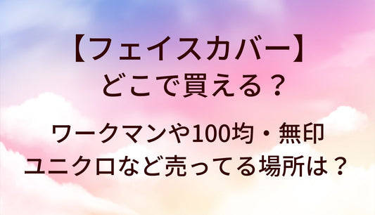 フェイスカバーはどこで買える？ワークマンや100均・無印やユニクロなど売ってる場所は？