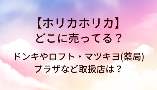 ホリカホリカはどこに売ってる？ドンキやロフト・マツキヨ(薬局)やプラザなど取扱店は？