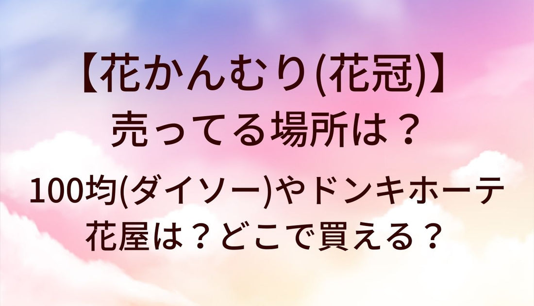 花かんむり(花冠)が売ってる場所は？100均(ダイソー)やドンキホーテ・花屋は？どこで買える？