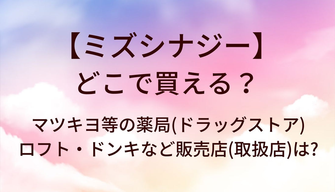 ミズシナジーはどこで買える？マツキヨ等の薬局(ドラッグストア)やロフト・ドンキなど販売店(取扱店)は?