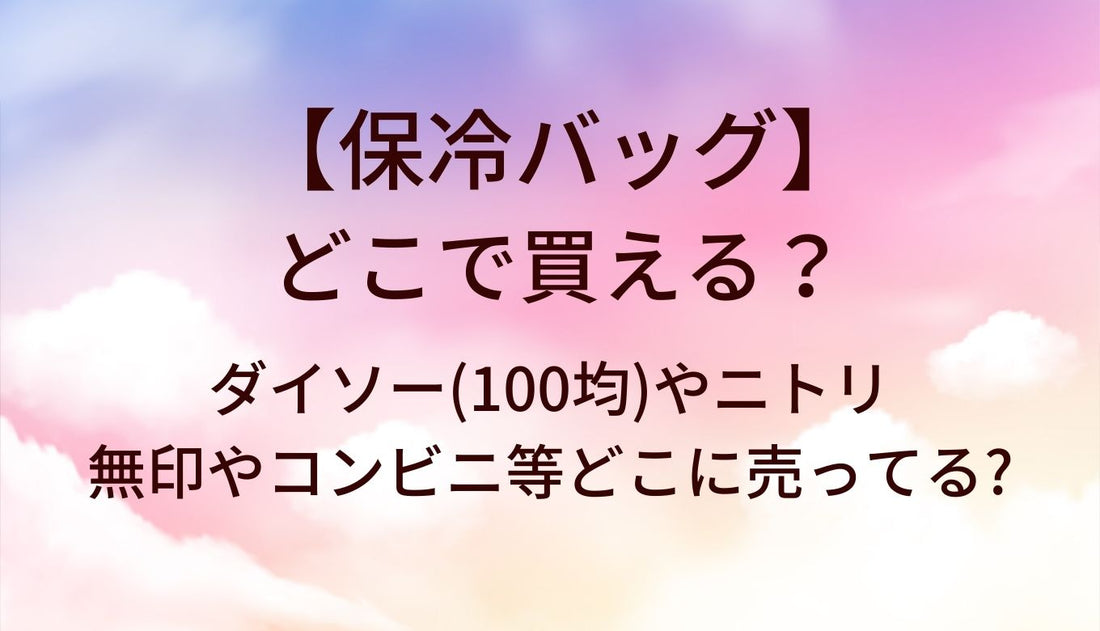 保冷バッグはどこで買える？ダイソー(100均)やニトリ・無印やコンビニ等どこに売ってる?