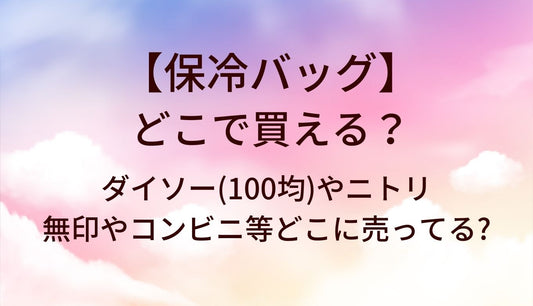 保冷バッグはどこで買える？ダイソー(100均)やニトリ・無印やコンビニ等どこに売ってる?