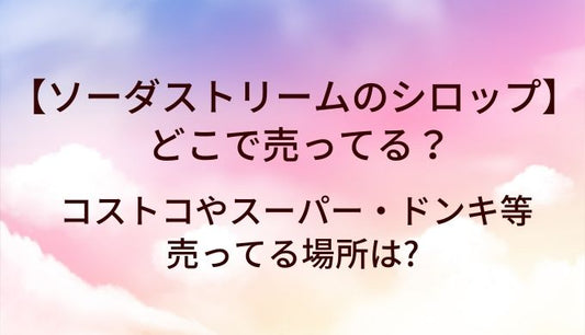 ソーダストリームのシロップはどこで売ってる?コストコやスーパー・ドンキ等売ってる場所は?