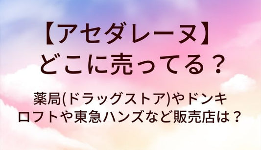 アセダレーヌはどこに売ってる？薬局(ドラッグストア)やドンキ・ロフトや東急ハンズなど販売店は？