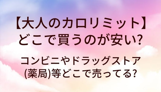 大人のカロリミットはどこで買うのが安い?コンビニやドラッグストア(薬局)等どこで売ってる?