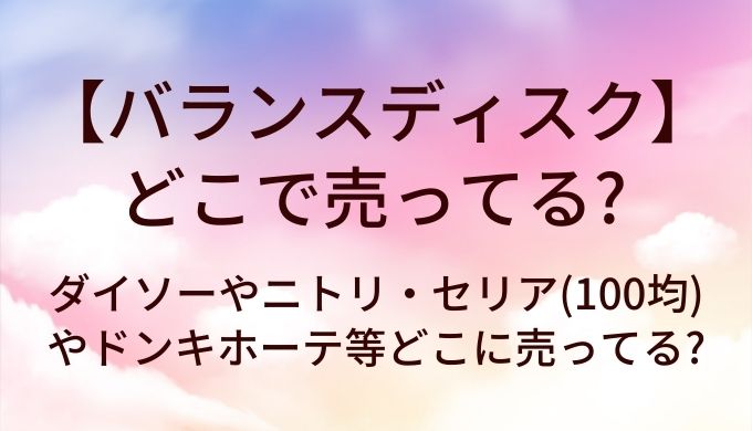 バランスディスクはどこで売ってる?ダイソーやニトリ・セリア(100均)やドンキホーテ等どこに売ってる?