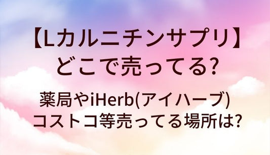 Lカルニチンサプリはどこで売ってる?薬局やコストコ・iHerb(アイハーブ)等売ってる場所は?