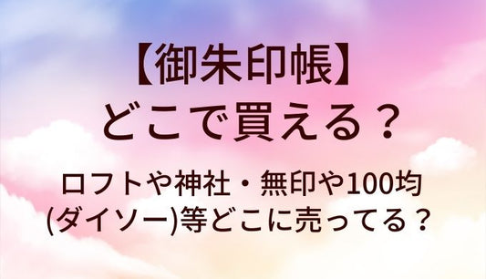 御朱印帳はどこで買える？ロフトや神社・無印や100均(ダイソー)等どこに売ってる？