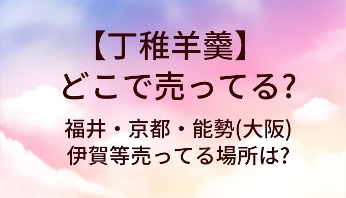 丁稚羊羹はどこで売ってる?福井・京都・能勢(大阪)・伊賀等売ってる場所は?