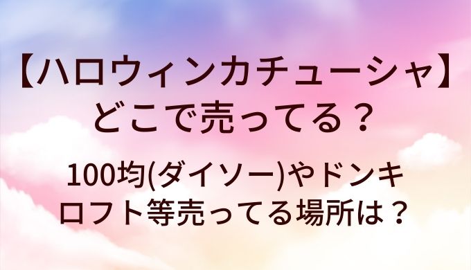 ハロウィンカチューシャはどこで売ってる？100均(ダイソー)やドンキ・ロフト等売ってる場所は？