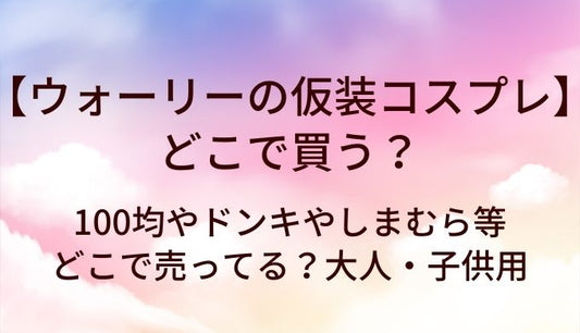 ウォーリーの仮装コスプレはどこで買う？100均やドンキやしまむら等どこで売ってる？大人・子供用