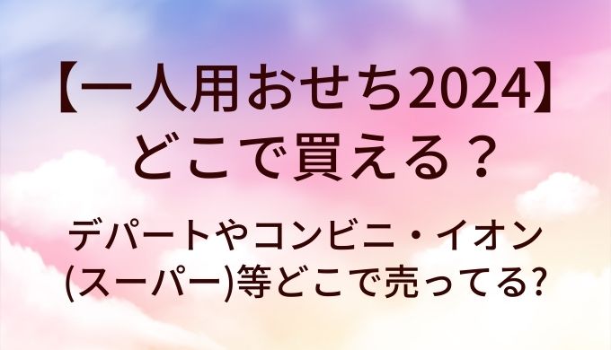 一人用おせちはどこで買える?デパートやコンビニ・イオン(スーパー)等どこで売ってる?