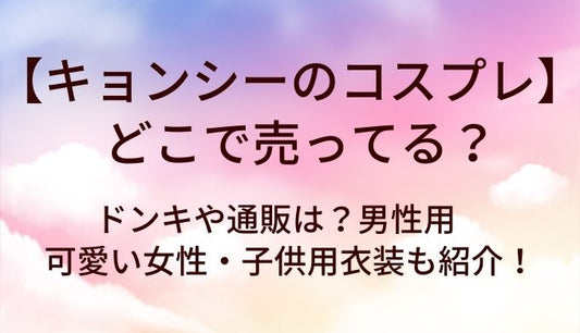 キョンシーのコスプレはどこで売ってる？ドンキや通販は？男性用や可愛い女性・子供用衣装も紹介！