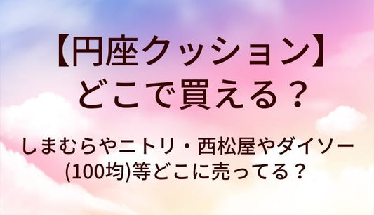 円座クッションはどこで買える？しまむらやニトリ・西松屋やダイソー(100均)等どこに売ってる？