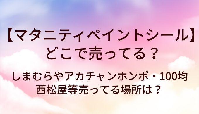 マタニティペイントシールはどこで売ってる？しまむらや赤ちゃん本舗・100均や西松屋は？