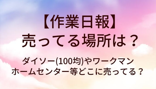 作業日報が売ってる場所は？ダイソー(100均)やワークマン・ホームセンター等どこに売ってる？