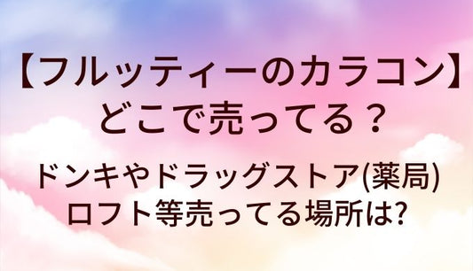 フルッティーのカラコンはどこで売ってる?ドンキやドラッグストア(薬局)・ロフト等売ってる場所は?