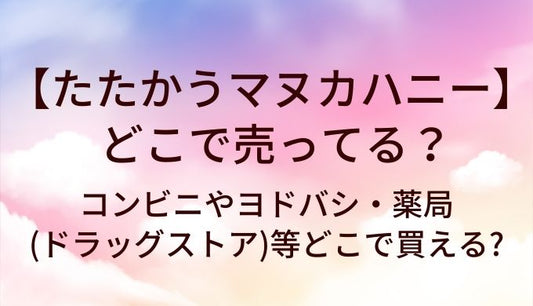 たたかうマヌカハニーはどこで売ってる?コンビニやヨドバシ・薬局(ドラッグストア)等どこで買える?