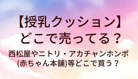 授乳クッションはどこに売ってる？西松屋やニトリ・アカチャンホンポ(赤ちゃん本舗)等どこで買う？