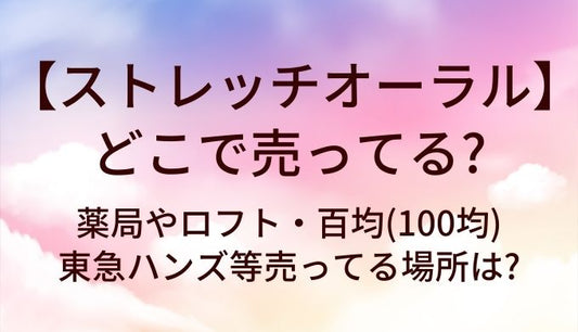 ストレッチオーラルはどこで売ってる?薬局やロフト・百均(100均)・東急ハンズ等売ってる場所は?