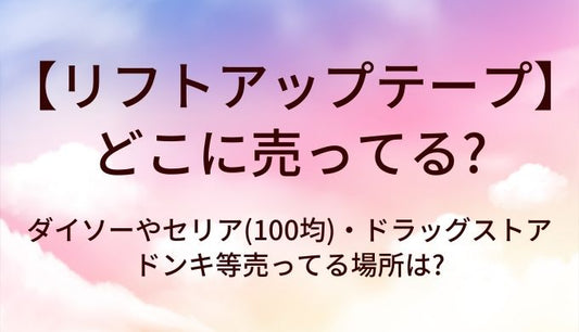 リフトアップテープはどこに売ってる？ダイソーやセリア(100均)・ドラッグストアやドンキ等売ってる場所は?