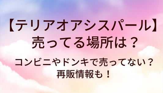 テリアオアシスパールが売ってる場所は？コンビニやドンキで売ってない？再販情報も！