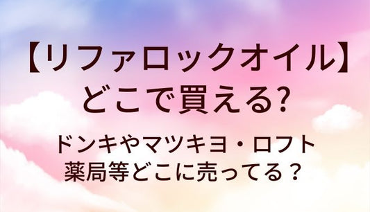 リファロックオイルはどこで買える？ドンキやマツキヨ・ロフトや薬局等どこに売ってる？